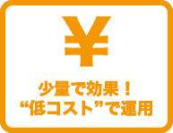 少量で効果!低コストで運用