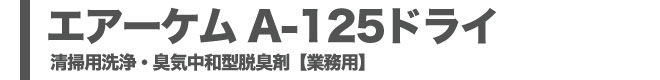 エアーケムA-125ドライ、清掃用洗浄・中和臭気型脱臭剤（業務用）